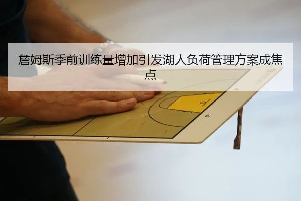 詹姆斯季前训练量增加引发湖人负荷管理方案成焦点