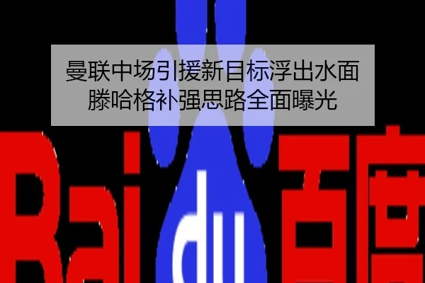 曼联中场引援新目标浮出水面 滕哈格补强思路全面曝光